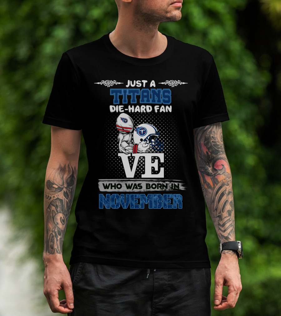 Just A Titans Die-Hard Fan Who Was Born In November T-Shirt