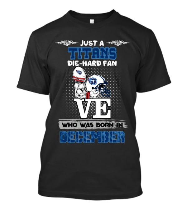 Just A Titans Die-Hard Fan Who Was Born In December T-Shirt