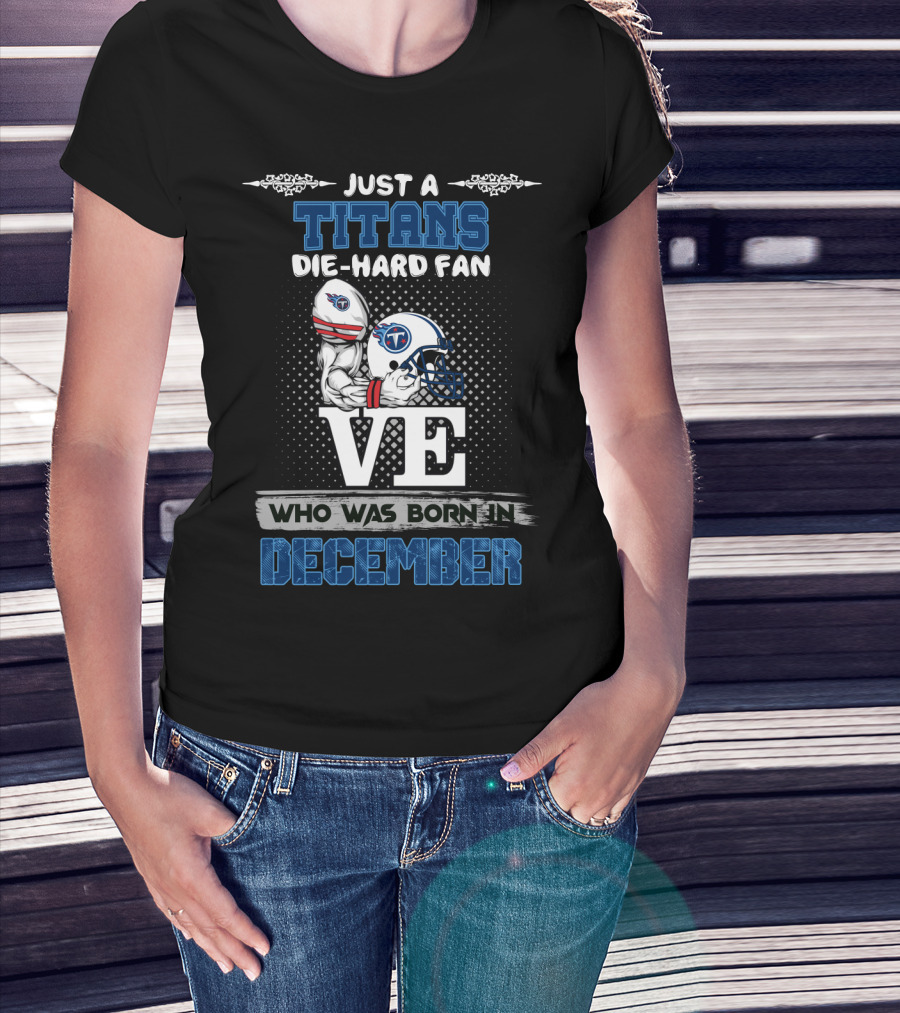 Just A Titans Die-Hard Fan Who Was Born In December T-Shirt