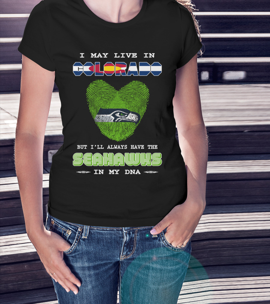 I May Live In Colorado Always Have The Seahawks In My Dna T-Shirt