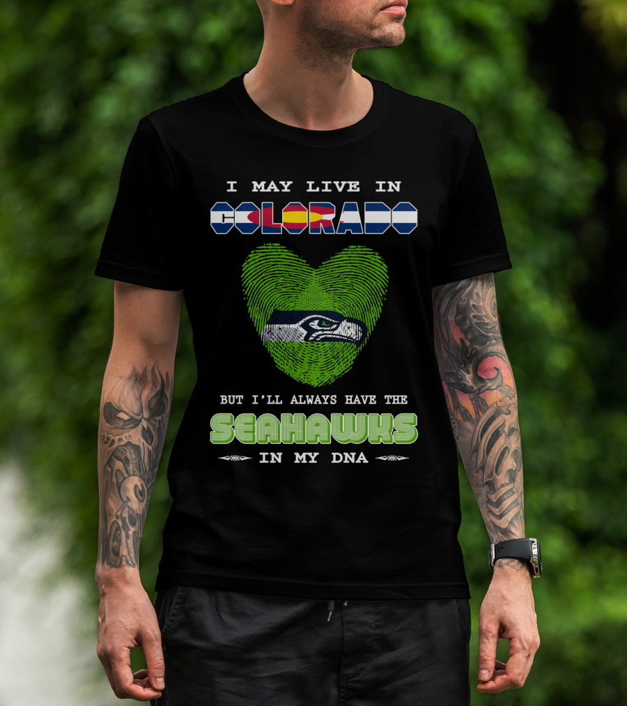 I May Live In Colorado Always Have The Seahawks In My Dna T-Shirt