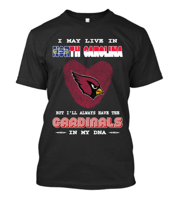 I May Live In North Carolina With Cardinals In My Dna T-Shirt