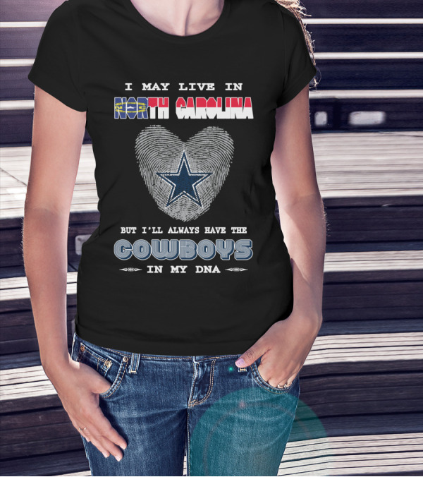 I May Live In North Carolina But I'll Always Have The Cowboys In My DNA T-Shirt