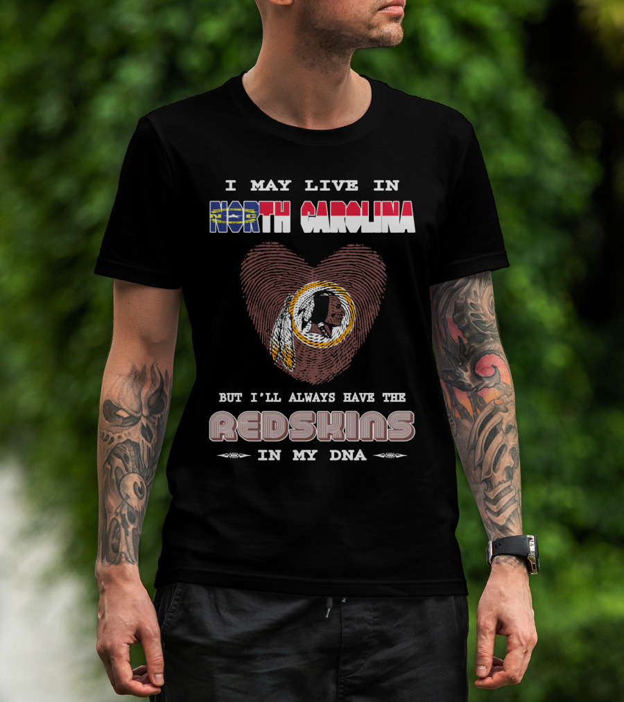 I May Live In North Carolina But I'll Always Have The Redskins In My Dna T-Shirt