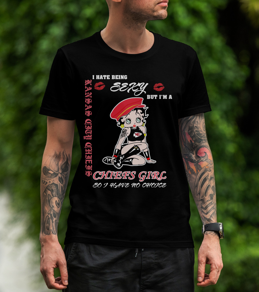 Kansas City Chiefs Girl I Hate Being Sexy But I'm A Chiefs Girl So I Have No Choice T-Shirt