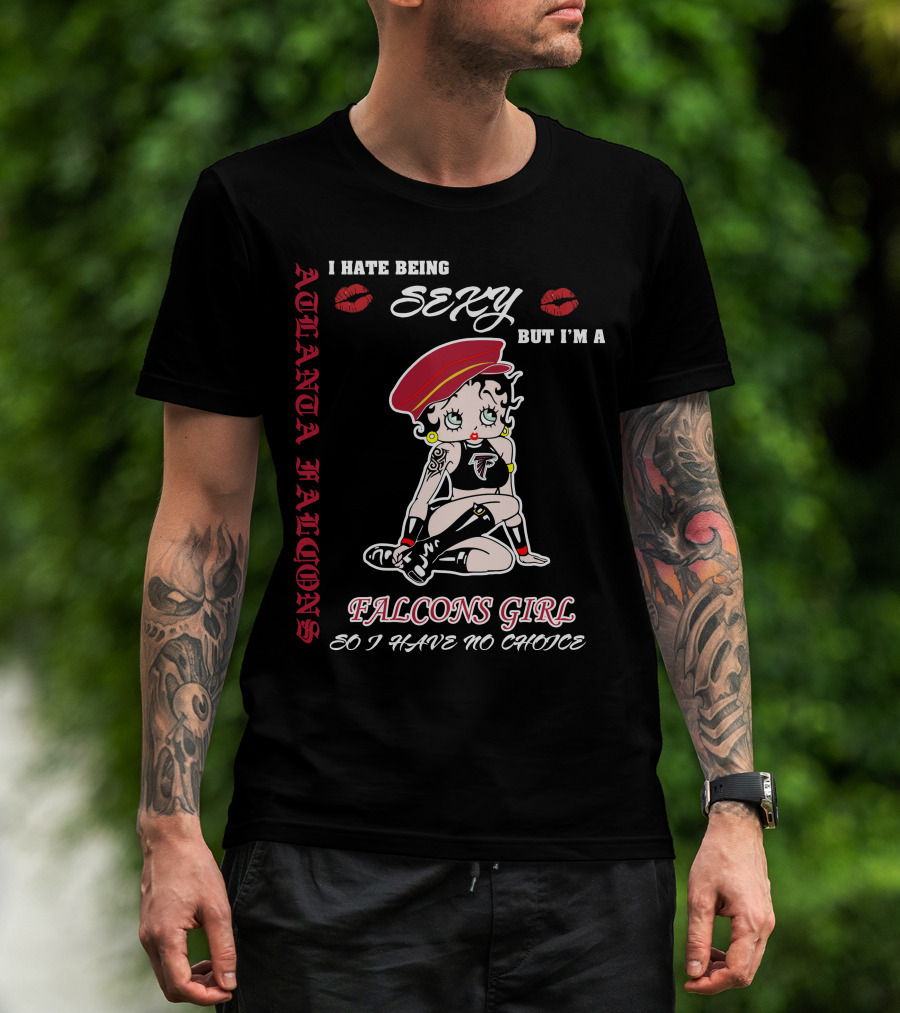 Atlanta Falcons Girl I Hate Being Sexy But I'm A Falcons Girl So I Have No Choice T-Shirt
