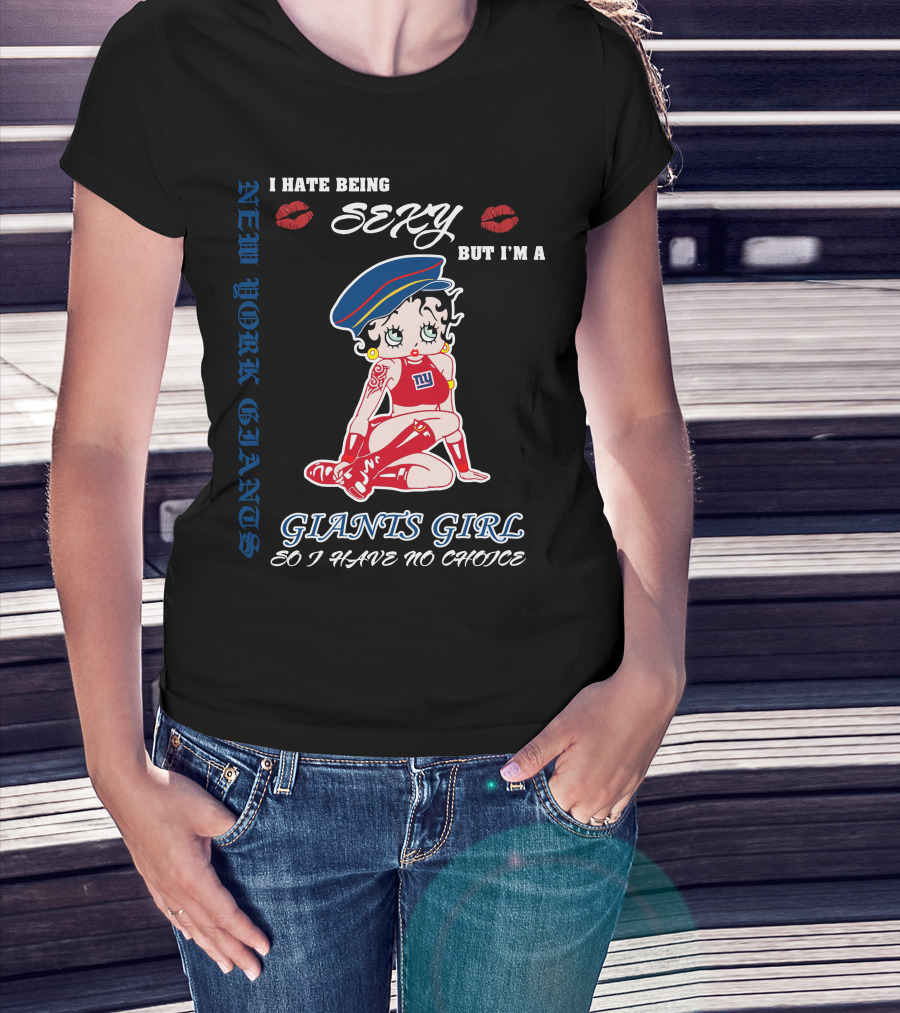 I Hate Being Sexy But I'm A New York Giants Girl So I Have No Choice Giants Girl T-Shirt