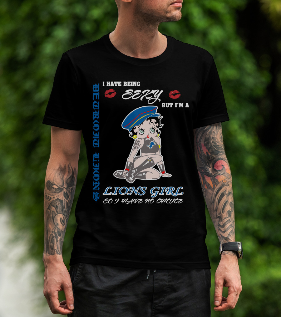 Detroit Lions I Hate Being Sexy But I'm A Lions Girl So I Have No Choice T-Shirt