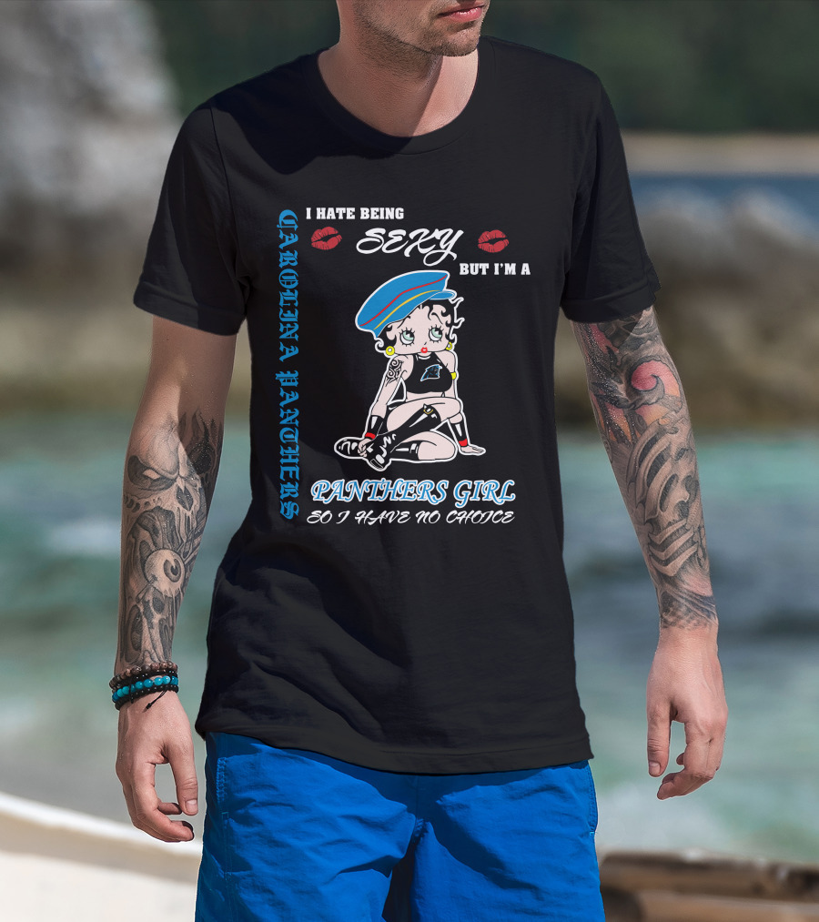Carolina Panthers Girl I Hate Being Sexy But I'm A Panthers Girl So I Have No Choice T-Shirt
