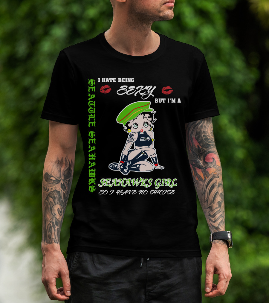 Seattle Seahawks Girl I Hate Being Sexy But I Have No Choice T-Shirt