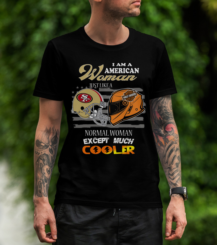 I Am An American Woman Just Like A 49ers Harley Davidson Helmet Normal Woman Except Much Cooler T-Shirt