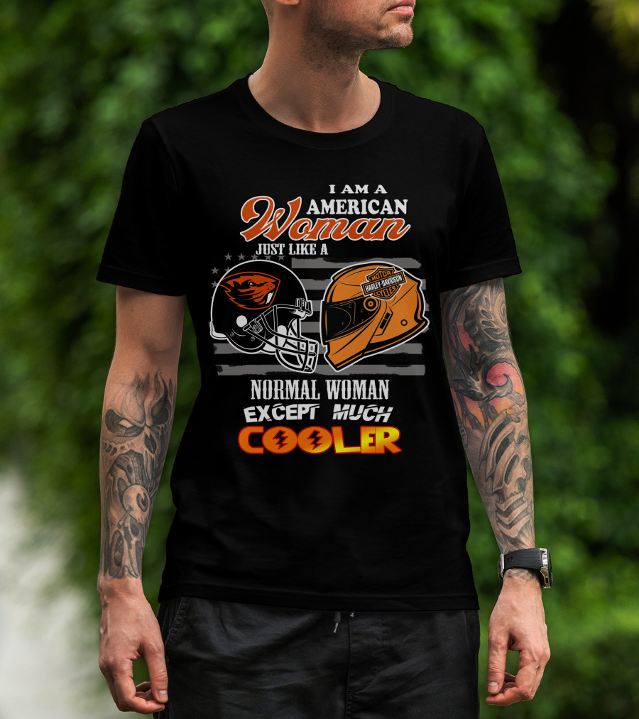I Am An American Woman Just Like A Harley Davidson Oregon State Beavers Football Helmet Except Much Cooler T-Shirt