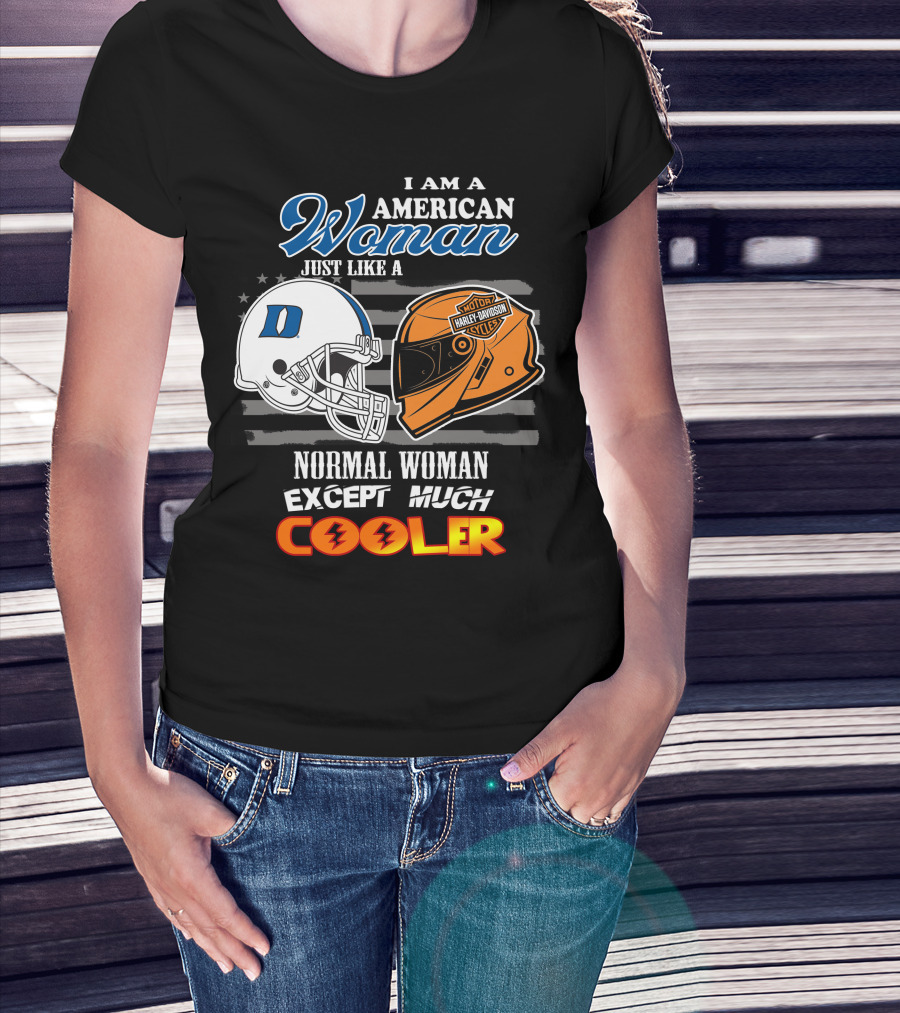 I Am A American Woman Just Like A Blue Devils Helmet Harley Davidson Except Much Cooler T-Shirt
