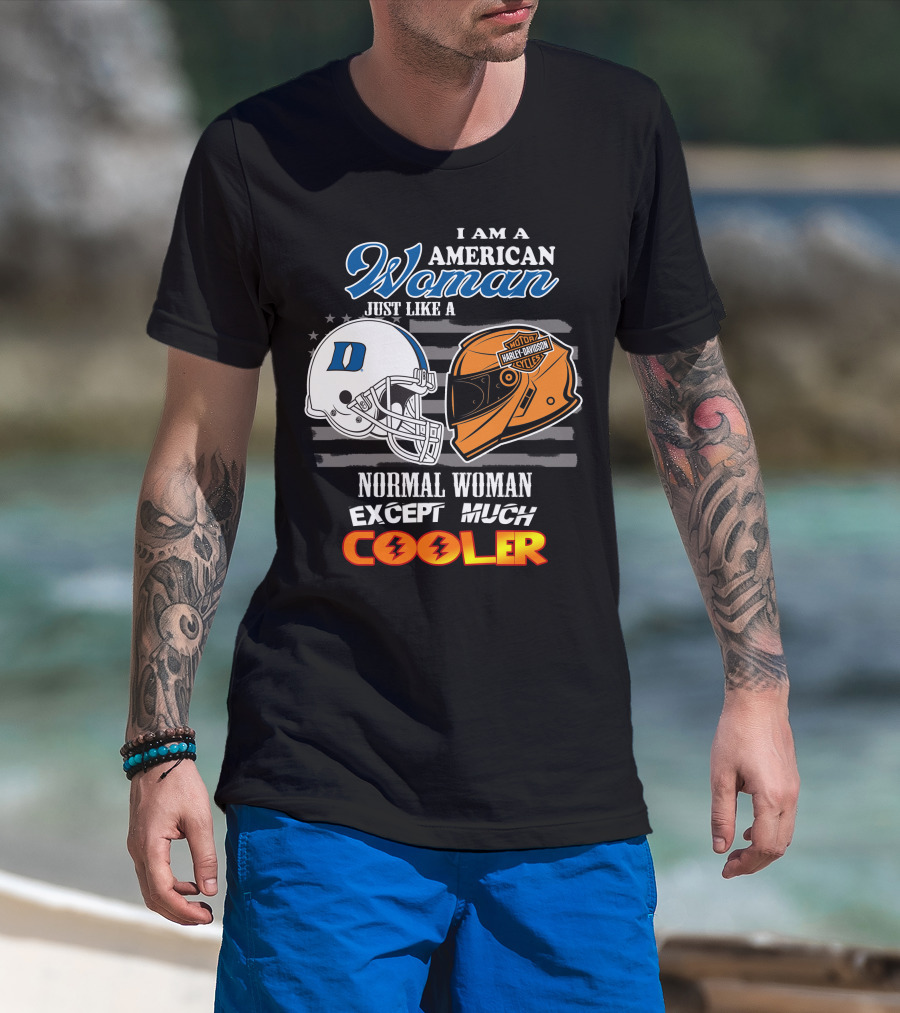 I Am A American Woman Just Like A Blue Devils Helmet Harley Davidson Except Much Cooler T-Shirt