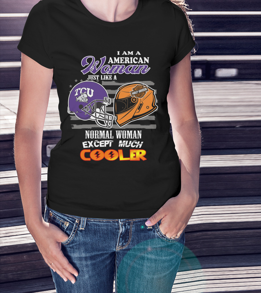 I Am An American Woman Just Like A Tcu Harley Davidson Much Cooler T-Shirt
