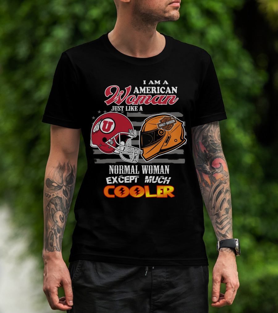 I Am A American Woman Just Like A Utah Utes Helmet Harley Davidson Motor Woman Except Much Cooler T-Shirt
