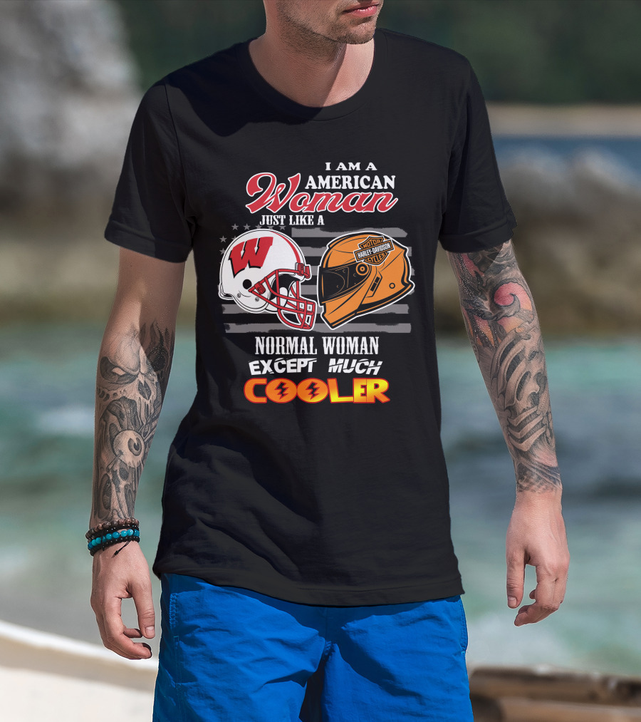 I Am A Harley Davidson American Woman Just Like A Wisconsin Helmet Normal Woman Except Much Cooler T-Shirt