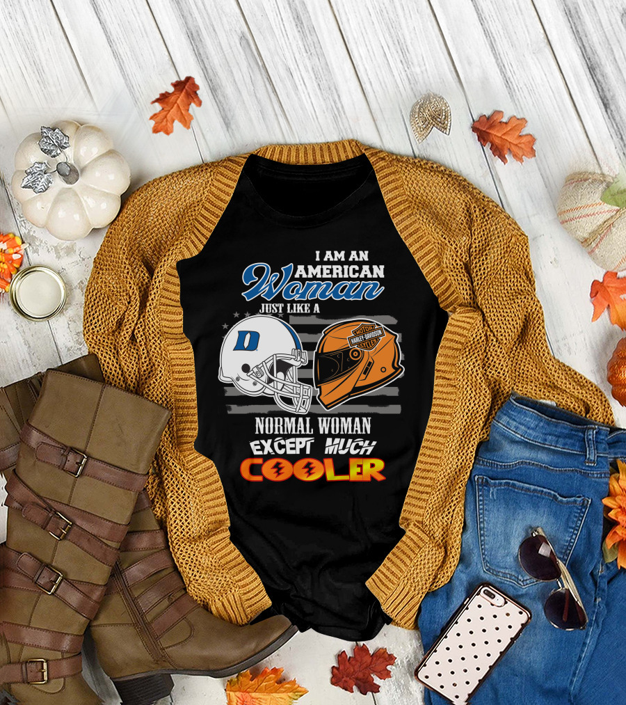 I Am An American Woman Just Like A Duke Blue Devils Helmet Harley Davidson Motorcycle Normal Woman Except Much Cooler T-Shirt