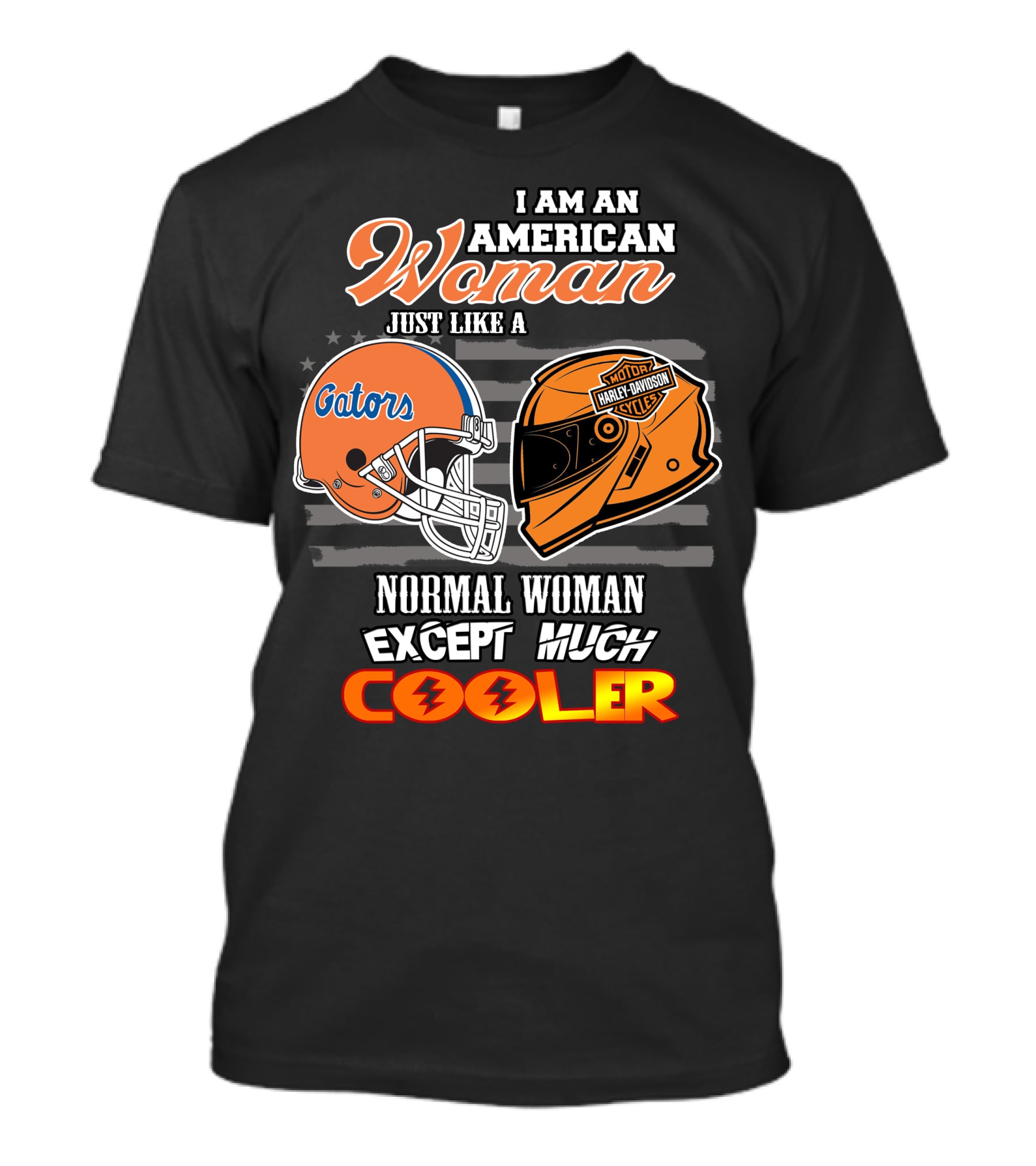 I Am An American Woman Just Like A Gators Harley Davidson Except Much Cooler T-Shirt