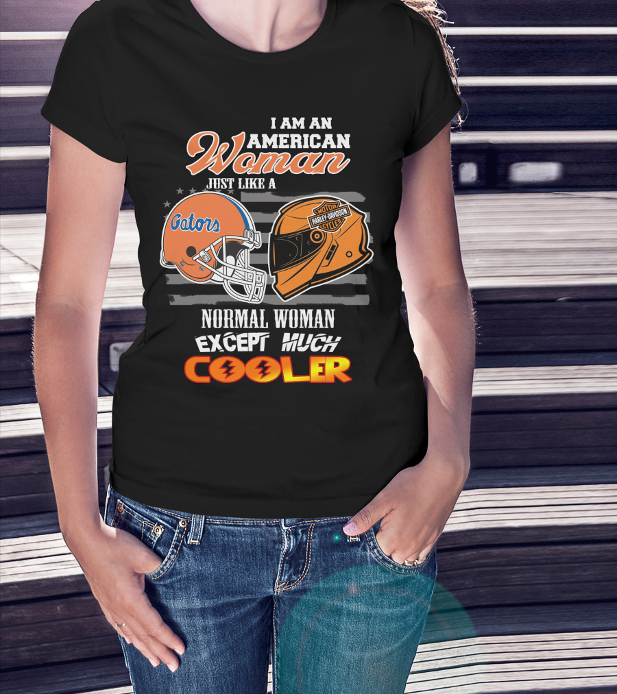 I Am An American Woman Just Like A Gators Harley Davidson Except Much Cooler T-Shirt
