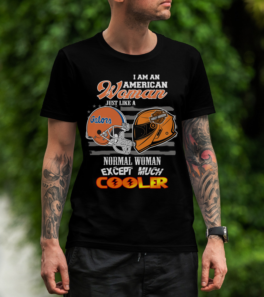 I Am An American Woman Just Like A Gators Harley Davidson Except Much Cooler T-Shirt