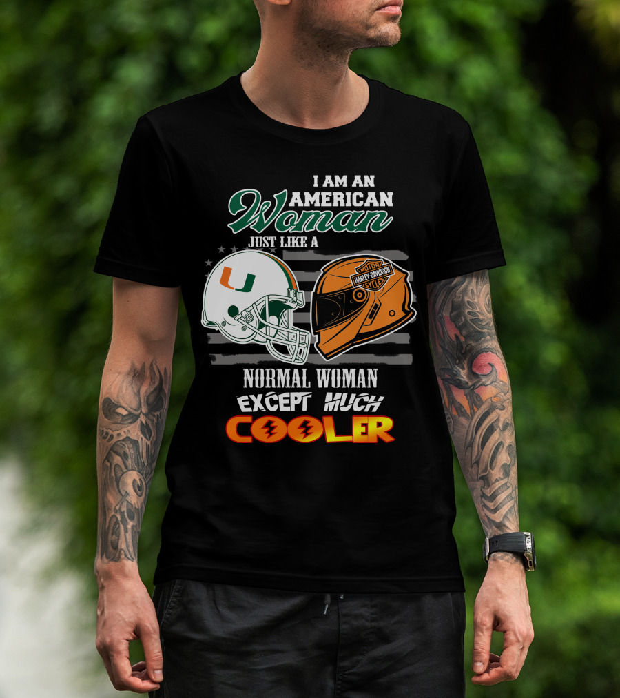 I Am An American Woman Just Like A Miami Hurricanes Harley Davidson Motorcycle Normal Woman Except Much Cooler T-Shirt