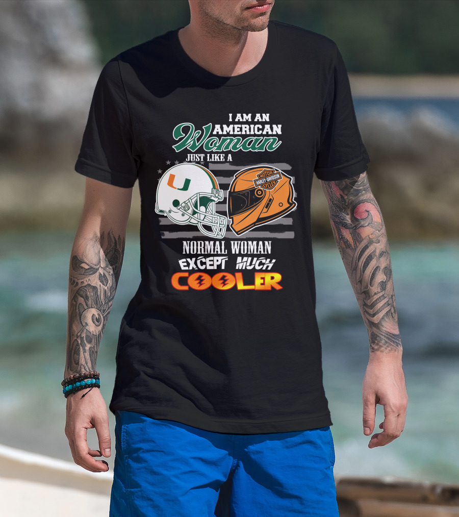 I Am An American Woman Just Like A Miami Hurricanes Harley Davidson Motorcycle Normal Woman Except Much Cooler T-Shirt