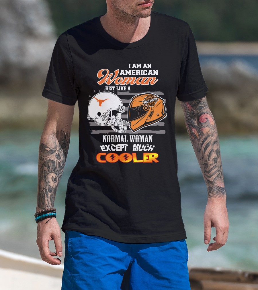 I Am An American Woman Just Like A Longhorns Harley Davidson Normal Woman Except Much Cooler T-Shirt
