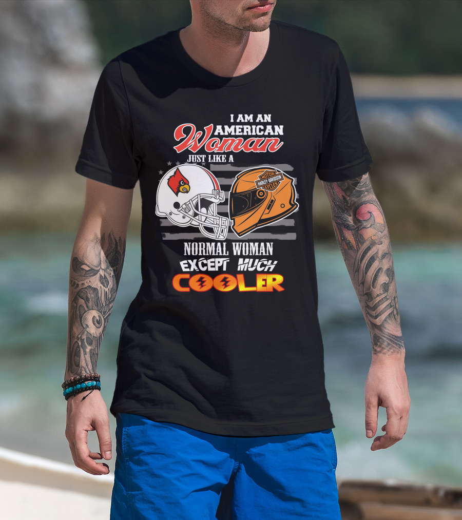 I Am An American Woman Just Like A Normal Woman Except Much Cooler Louisville Cardinals Harley Davidson Motorcycle Cycles T-Shirt