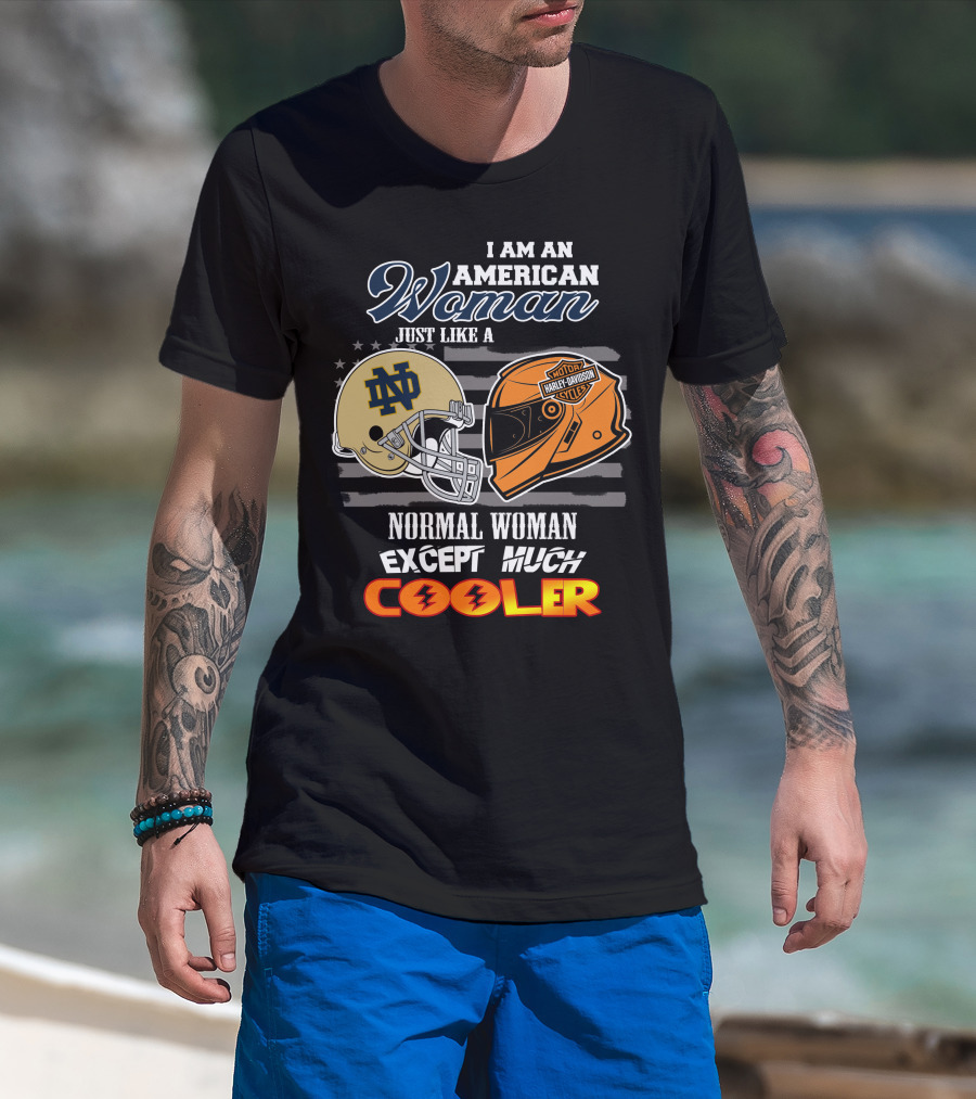 I Am An American Woman Just Like A Notre Dame Harley Davidson Motorcycles Normal Woman Except Much Cooler T-Shirt
