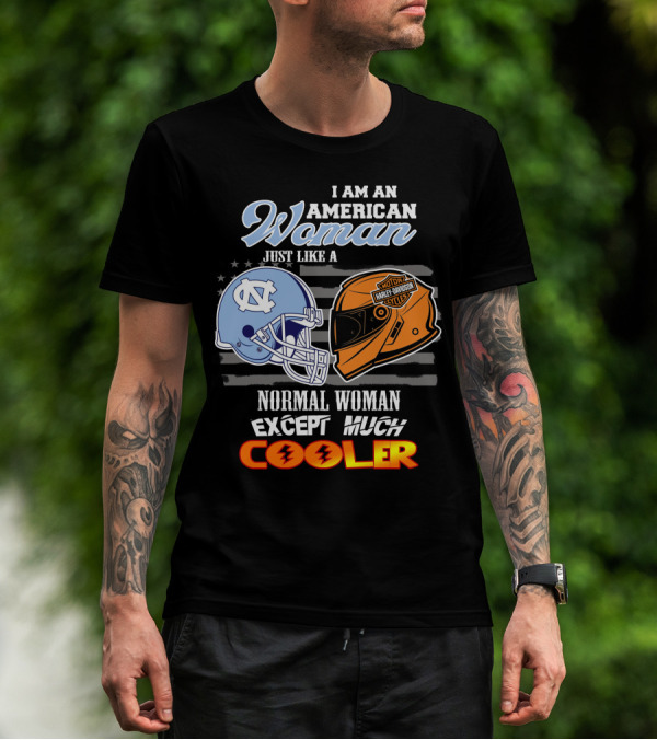 I Am An American Woman Just Like A Normal Woman Except Much Cooler Tar Heels Harley Davidson Motorcycle Cycle T-Shirt