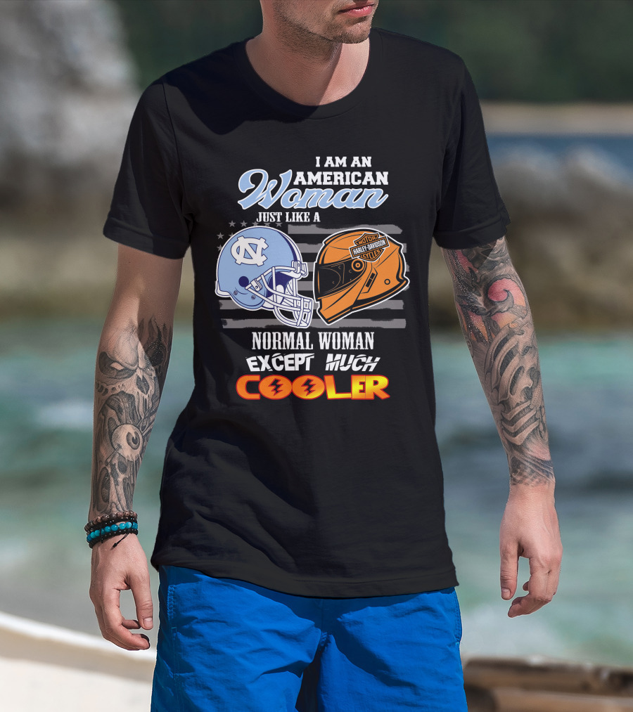 I Am An American Woman Just Like A Normal Woman Except Much Cooler Tar Heels Harley Davidson Motorcycle Cycle T-Shirt