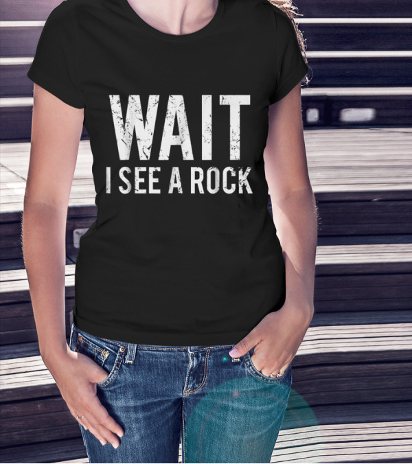 Wait I See A Rock Geology Funny Rock Mineral Collector Humor T-Shirt