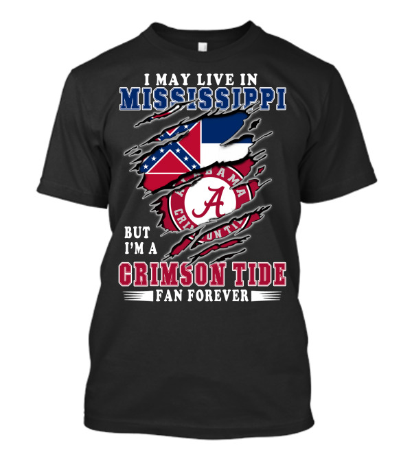 I May Live In Mississippi But I'm A Crimson Tide Fan Forever T-Shirt