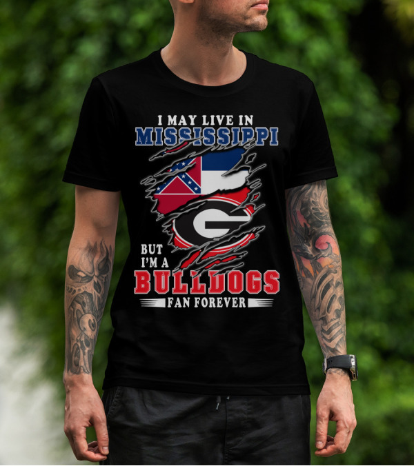 I May Live In Mississippi But I'm A Bulldogs Fan Forever T-Shirt