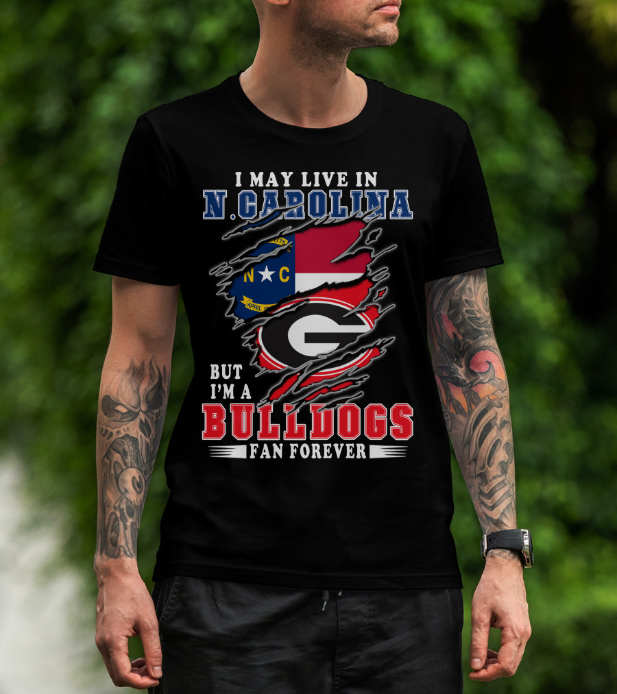 I May Live In N. Carolina But I'm A Bulldogs Fan Forever T-Shirt