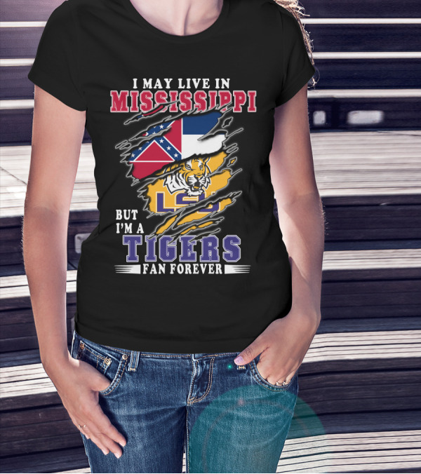 I May Live In Mississippi But I'm A LSU Tigers Fan Forever T-Shirt