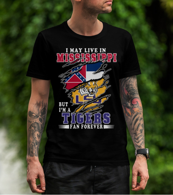 I May Live In Mississippi But I'm A LSU Tigers Fan Forever T-Shirt