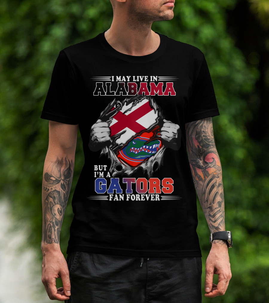 I May Live In Alabama But I’m A Gators Fan Forever T-Shirt