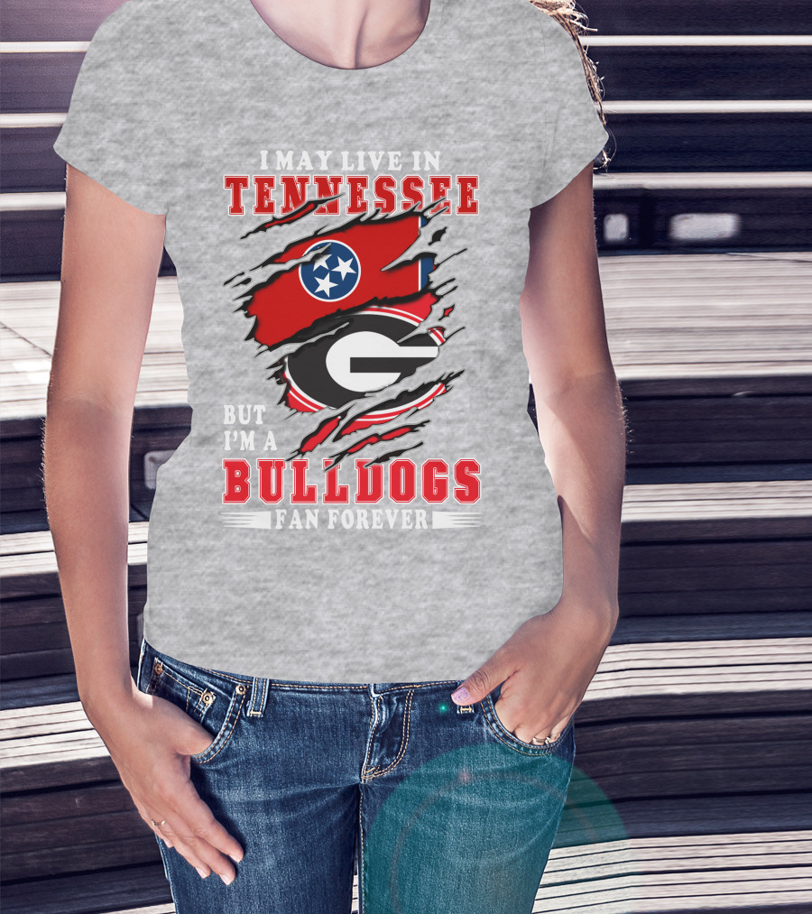 I May Live In Tennessee But I'm A Bulldogs Fan Forever T-Shirt