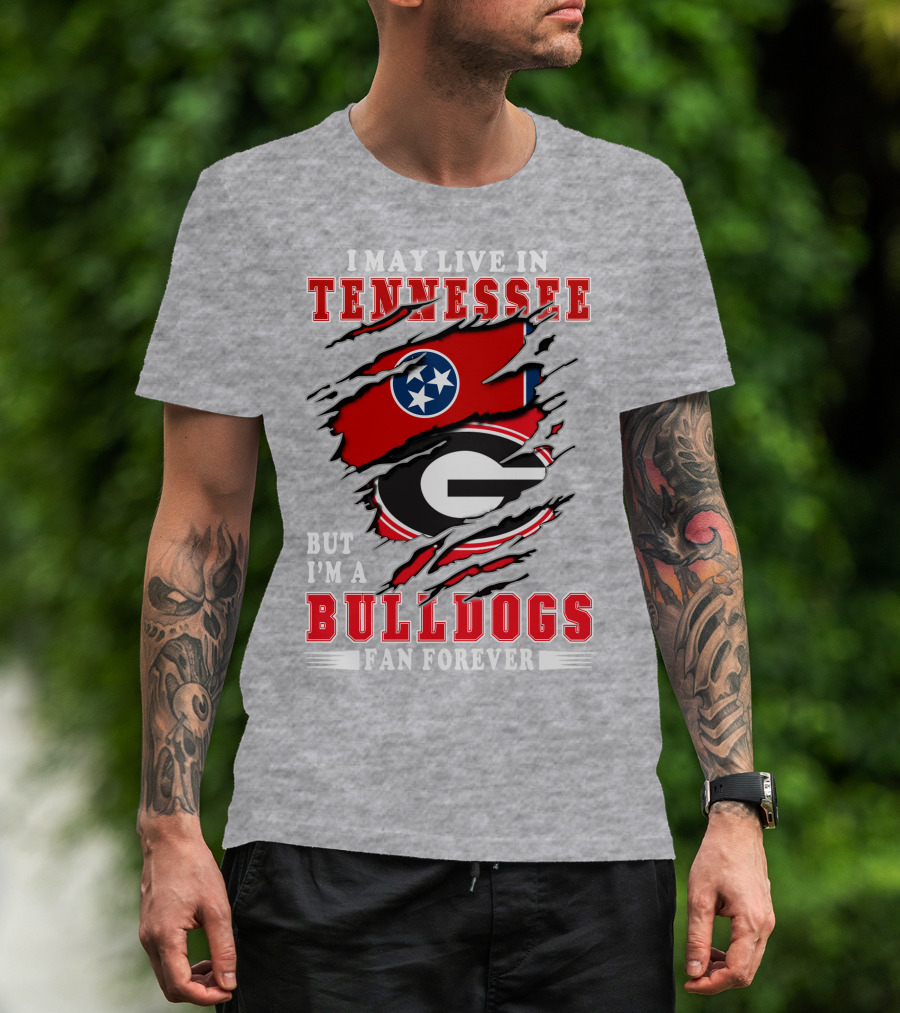 I May Live In Tennessee But I'm A Bulldogs Fan Forever T-Shirt