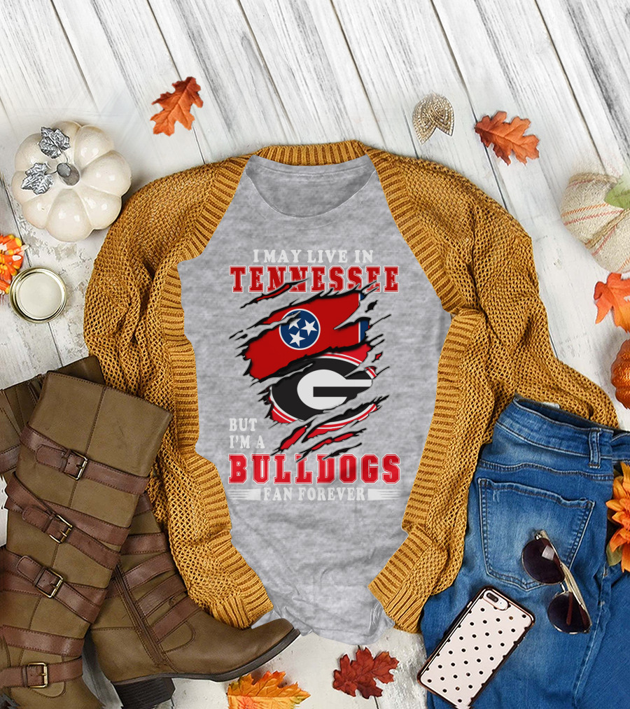 I May Live In Tennessee But I'm A Bulldogs Fan Forever T-Shirt