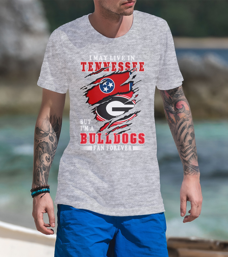 I May Live In Tennessee But I'm A Bulldogs Fan Forever T-Shirt