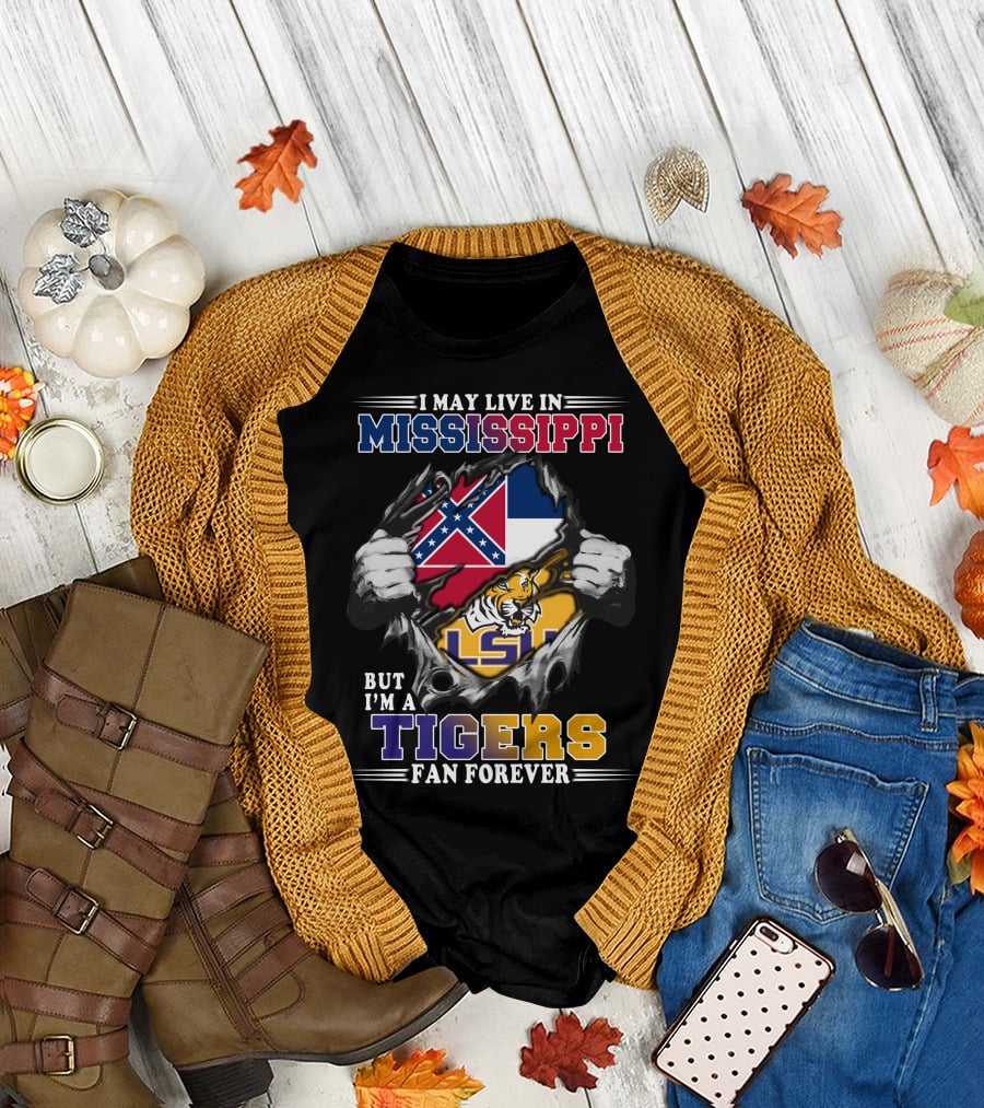 I May Live In Mississippi But I'm A Tigers Fan Forever Lsu T-Shirt