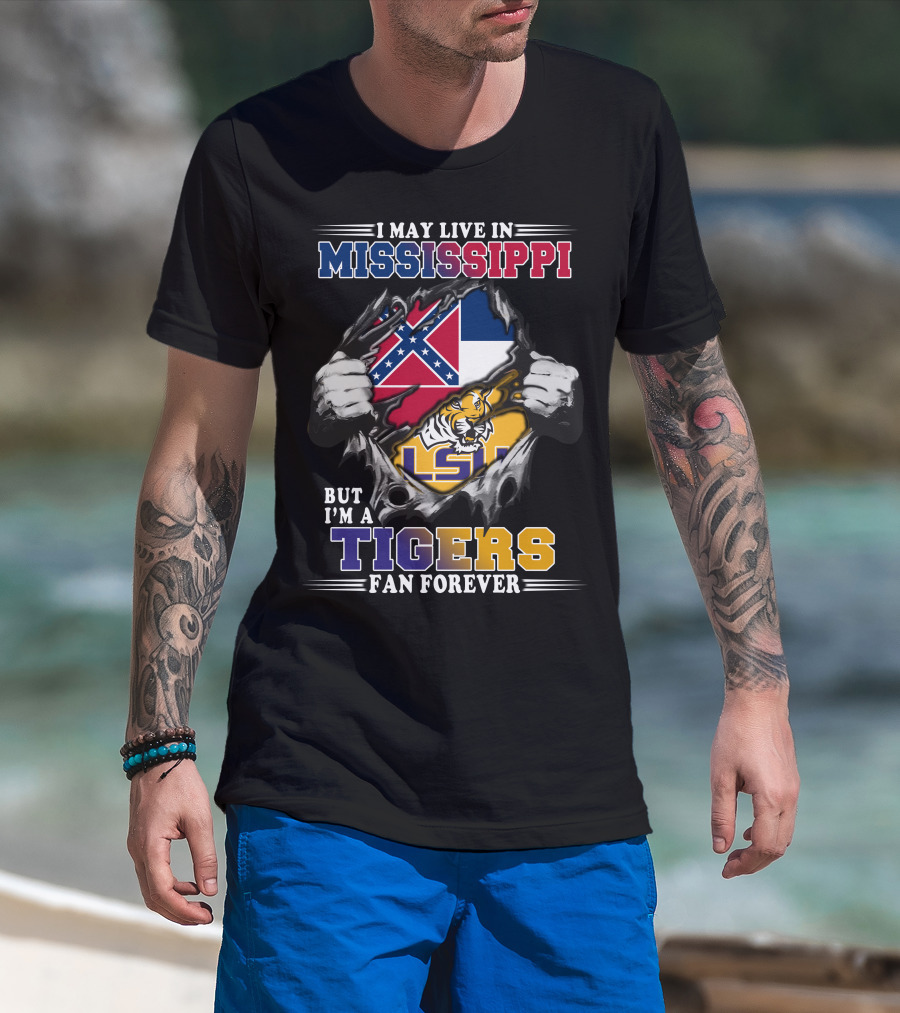 I May Live In Mississippi But I'm A Tigers Fan Forever Lsu T-Shirt