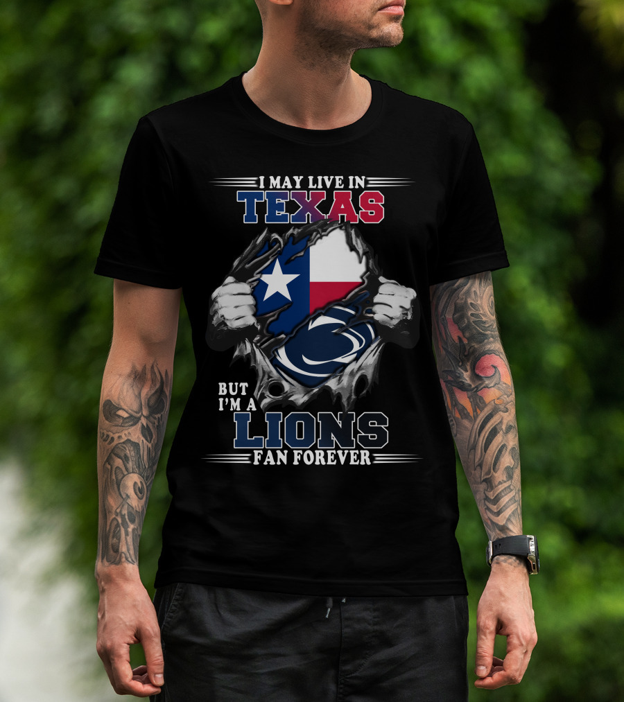 I May Live In Texas But I'm A Penn State Lions Fan Forever T-Shirt