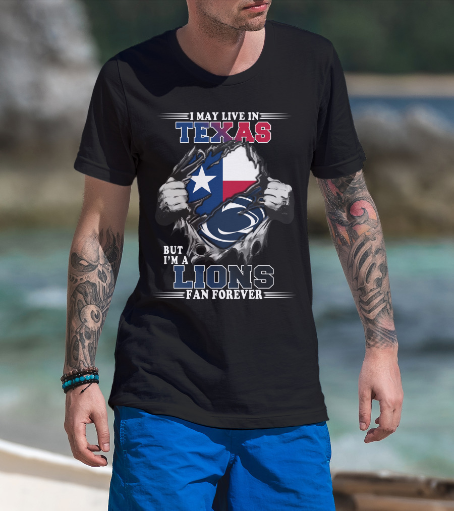 I May Live In Texas But I'm A Penn State Lions Fan Forever T-Shirt