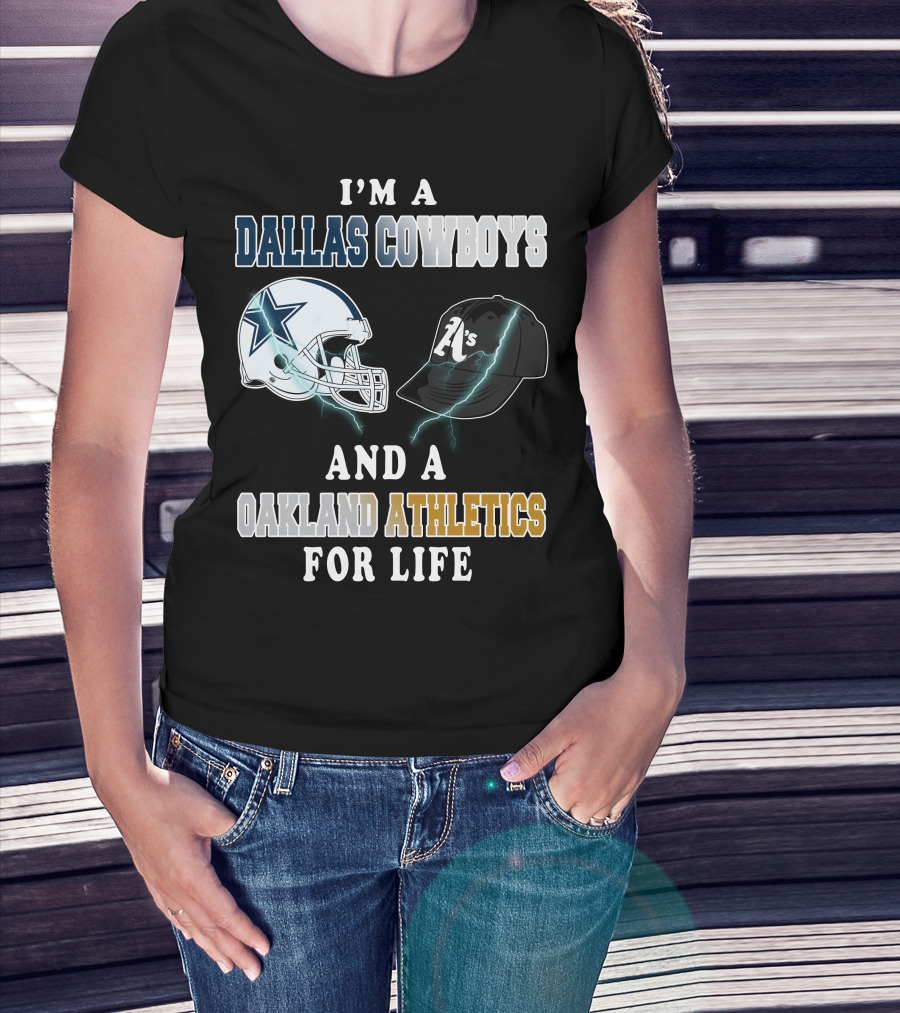 I'm A Dallas Cowboys And A Oakland Athletics For Life T-Shirt