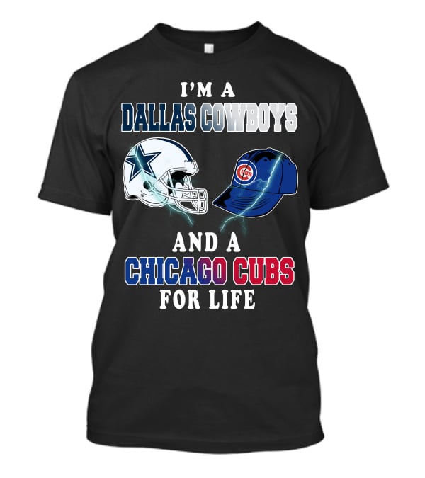 I'm A Dallas Cowboys And A Chicago Cubs For Life T-Shirt