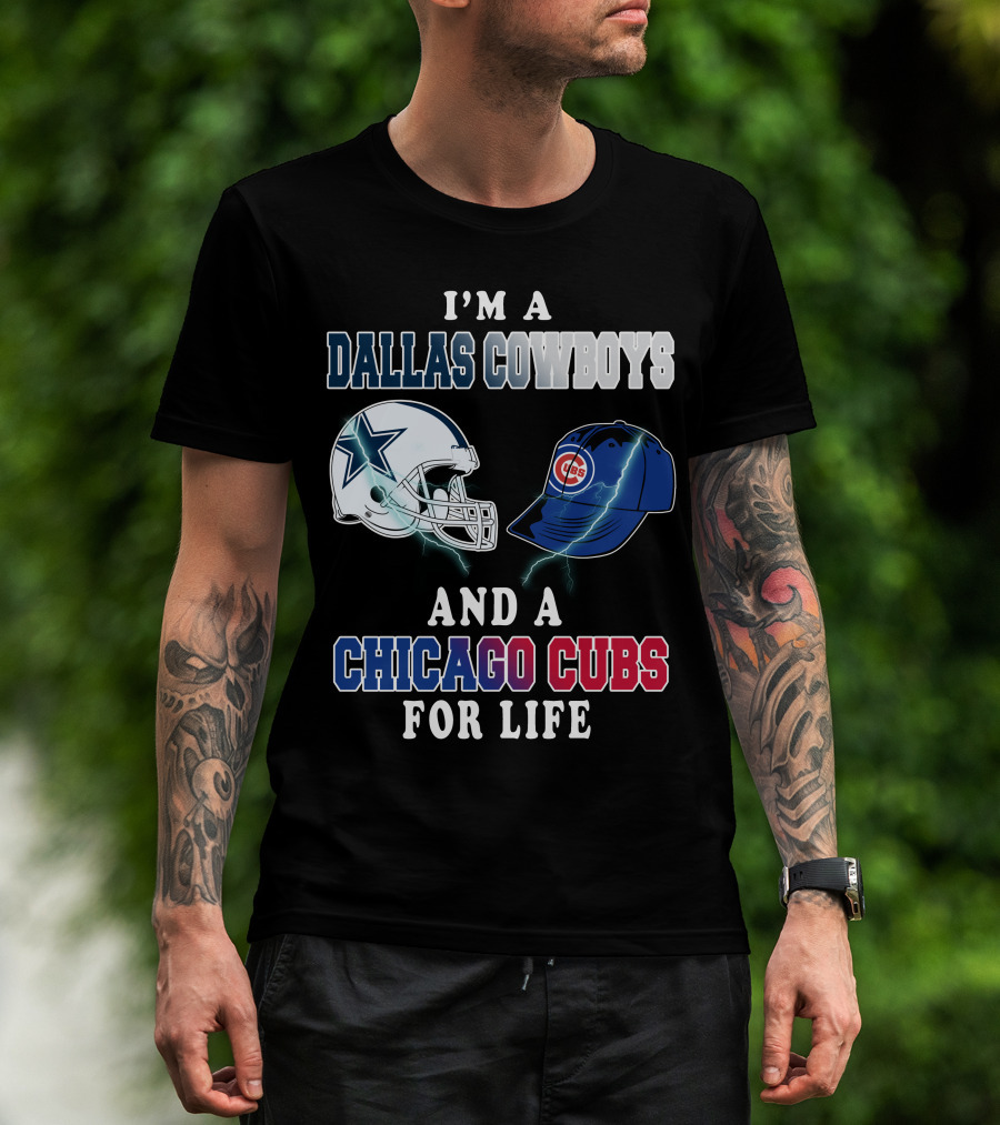 I'm A Dallas Cowboys And A Chicago Cubs For Life T-Shirt